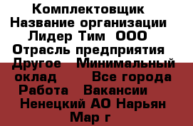 Комплектовщик › Название организации ­ Лидер Тим, ООО › Отрасль предприятия ­ Другое › Минимальный оклад ­ 1 - Все города Работа » Вакансии   . Ненецкий АО,Нарьян-Мар г.